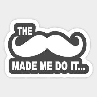 The mustache made me do it Sticker